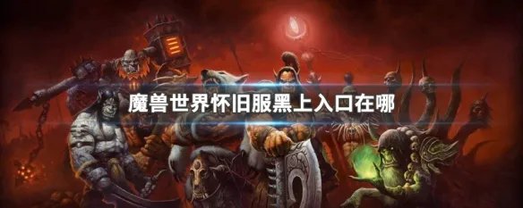 魔兽世界怀旧服黑上入口在哪