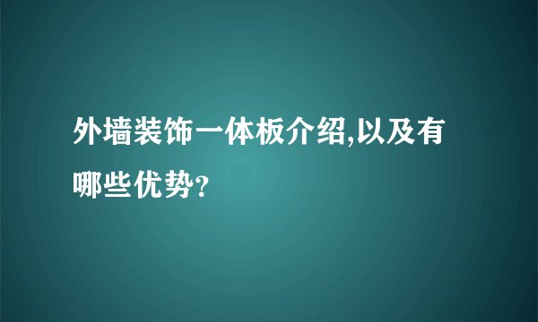 外墙装饰一体板介绍,以及有哪些优势？