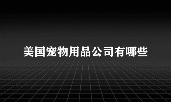 美国宠物用品公司有哪些