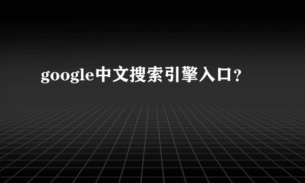google中文搜索引擎入口?
