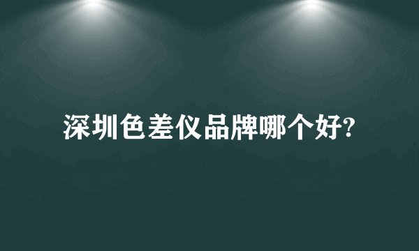 深圳色差仪品牌哪个好?