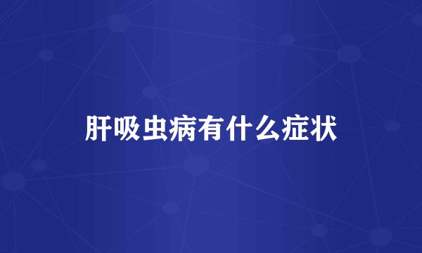 肝吸虫病有什么症状