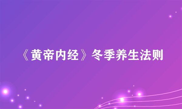 《黄帝内经》冬季养生法则