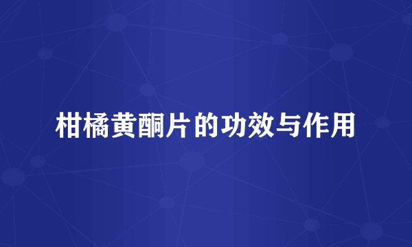 柑橘黄酮片的功效与作用