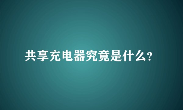 共享充电器究竟是什么？