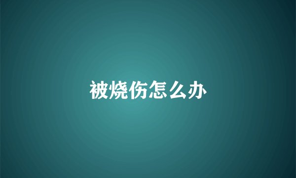 被烧伤怎么办