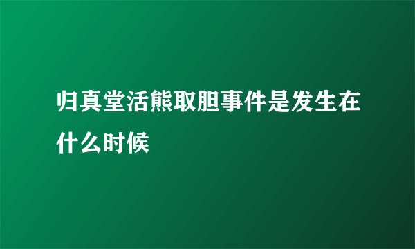 归真堂活熊取胆事件是发生在什么时候