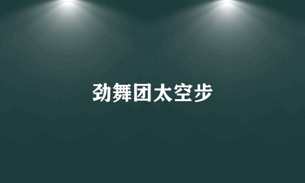 劲舞团太空步