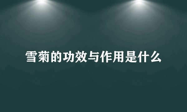 雪菊的功效与作用是什么