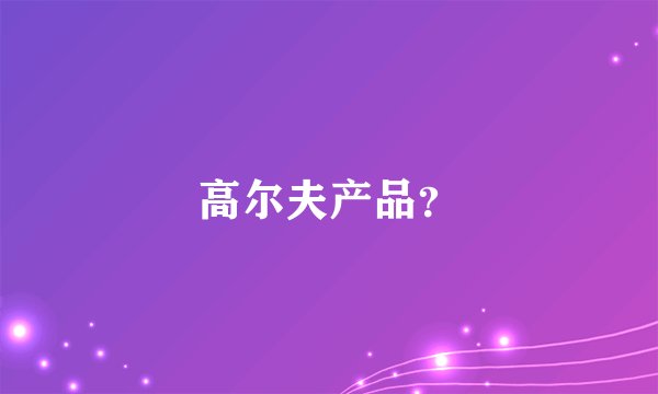 高尔夫产品?