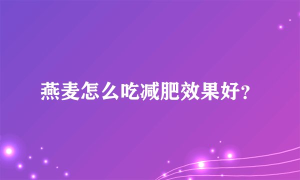 燕麦怎么吃减肥效果好？