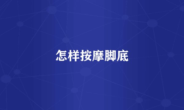 怎样按摩脚底