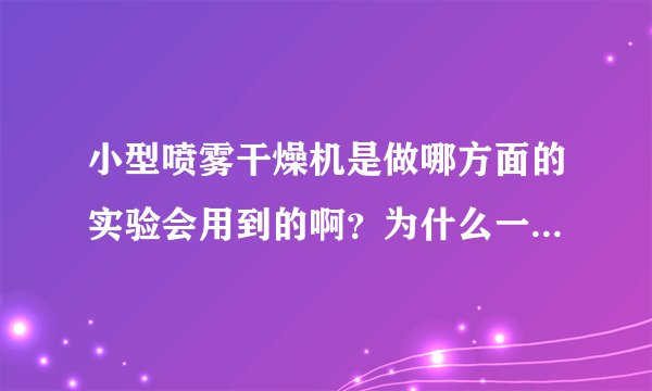 小型喷雾干燥机是做哪方面的实验会用到的啊?为什么一台这么贵