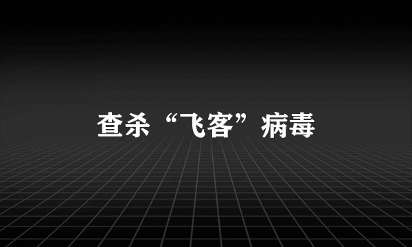 查杀“飞客”病毒