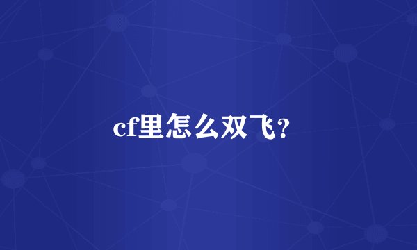 cf里怎么双飞？