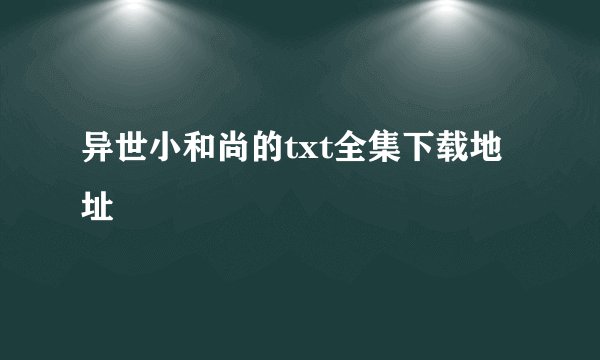 异世小和尚的txt全集下载地址