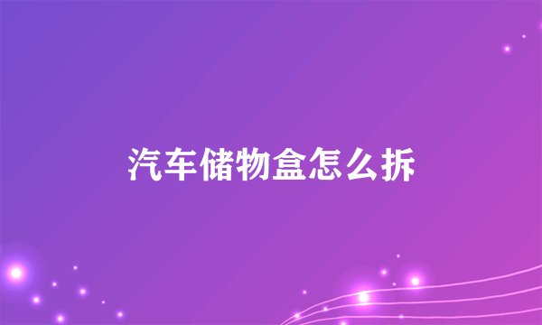 汽车储物盒怎么拆
