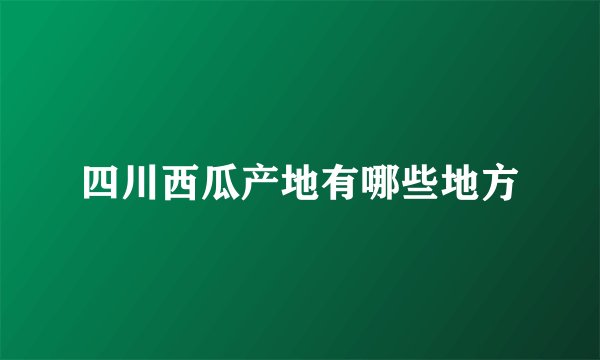 四川西瓜产地有哪些地方
