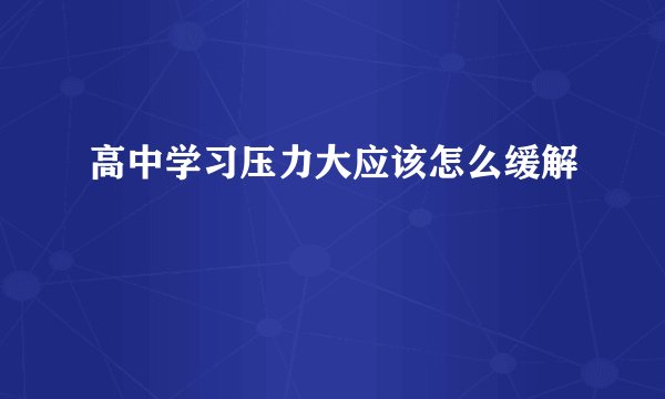 高中学习压力大应该怎么缓解