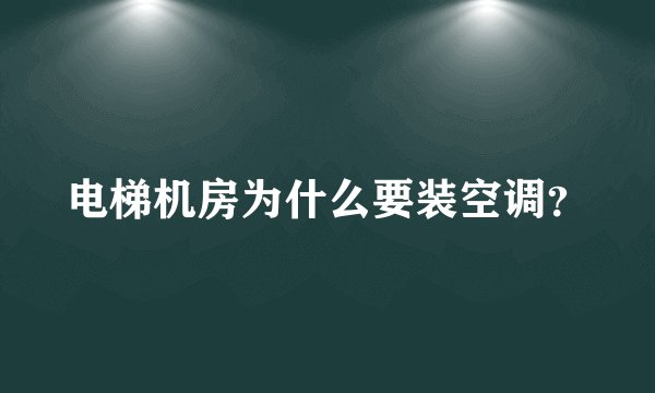 电梯机房为什么要装空调？