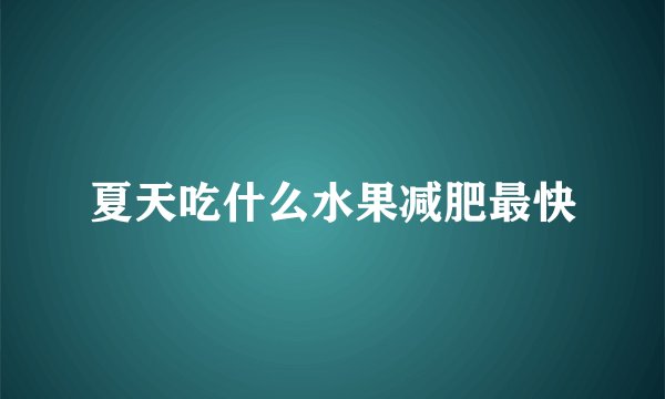 夏天吃什么水果减肥最快