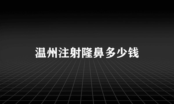 温州注射隆鼻多少钱