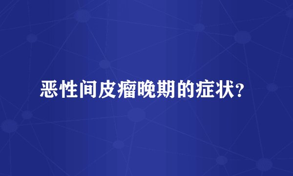 恶性间皮瘤晚期的症状？