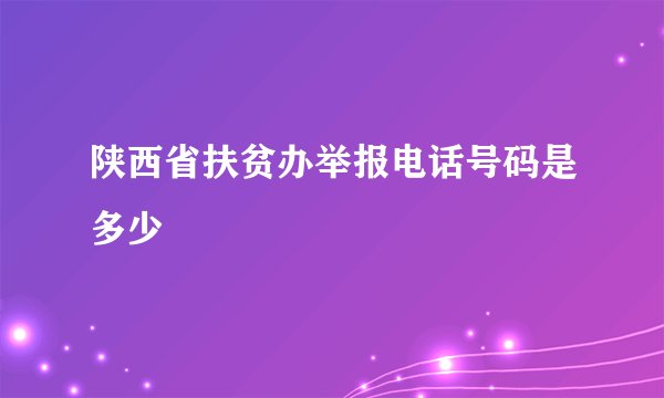 陕西省扶贫办举报电话号码是多少