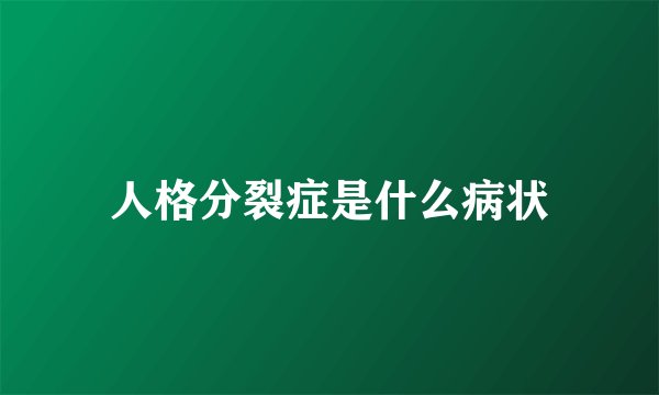 人格分裂症是什么病状