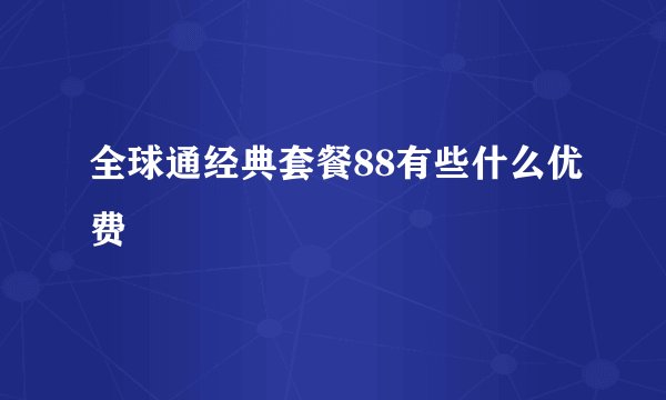 全球通经典套餐88有些什么优费