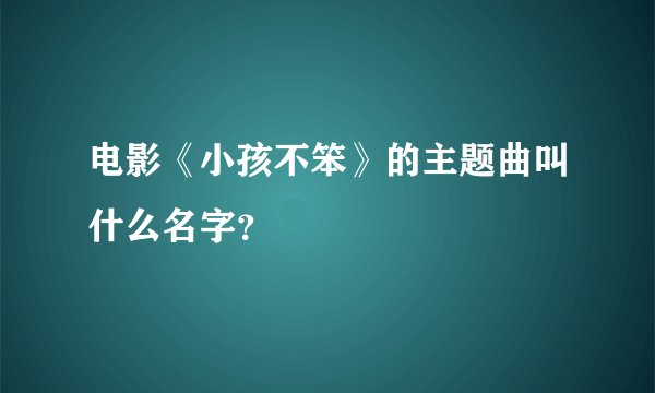 电影《小孩不笨》的主题曲叫什么名字？