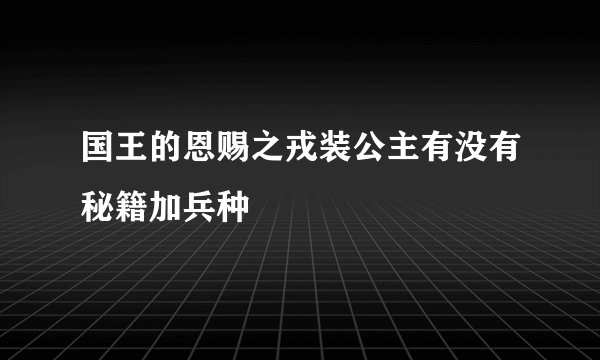 国王的恩赐之戎装公主有没有秘籍加兵种