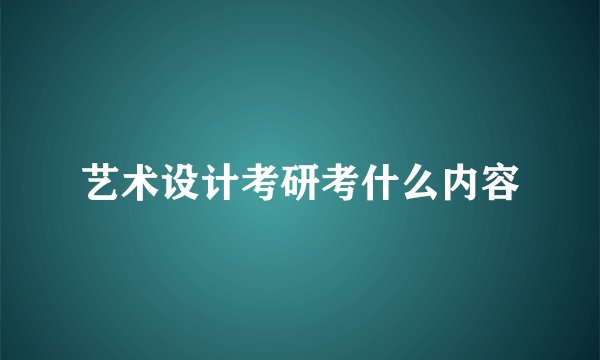 艺术设计考研考什么内容