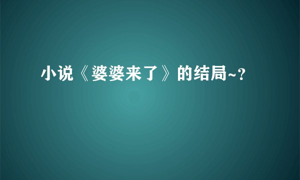 小说《婆婆来了》的结局~？