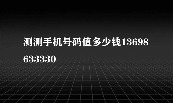 测测手机号码值多少钱13698633330