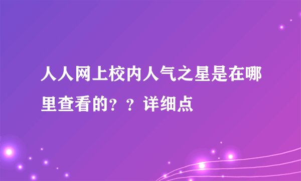 人人网上校内人气之星是在哪里查看的？？详细点