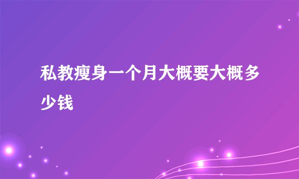 私教瘦身一个月大概要大概多少钱