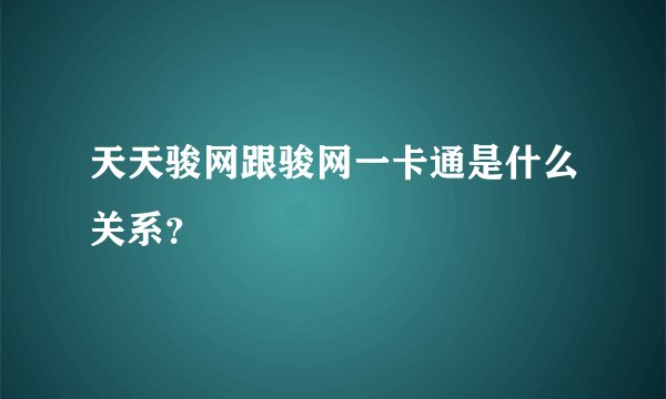 天天骏网跟骏网一卡通是什么关系？