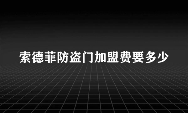 索德菲防盗门加盟费要多少