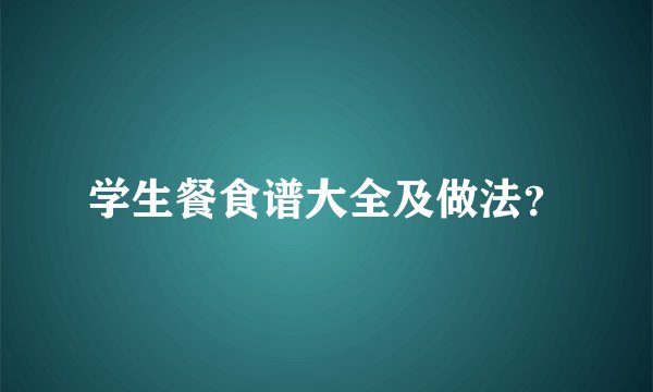 学生餐食谱大全及做法？