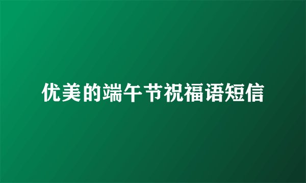 优美的端午节祝福语短信