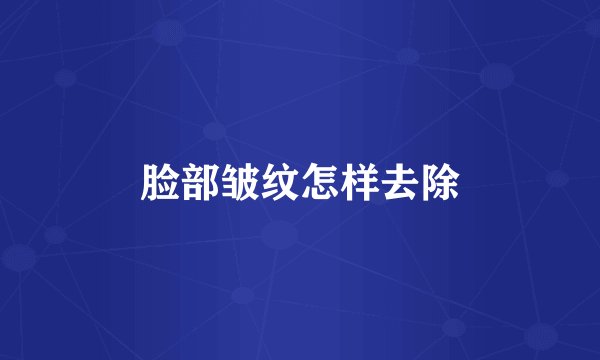 脸部皱纹怎样去除
