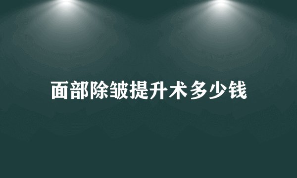 面部除皱提升术多少钱