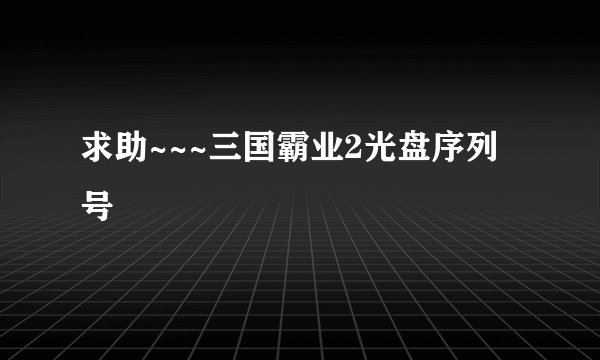 求助~~~三国霸业2光盘序列号