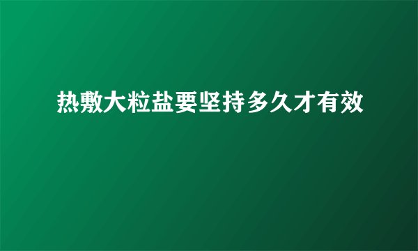 热敷大粒盐要坚持多久才有效