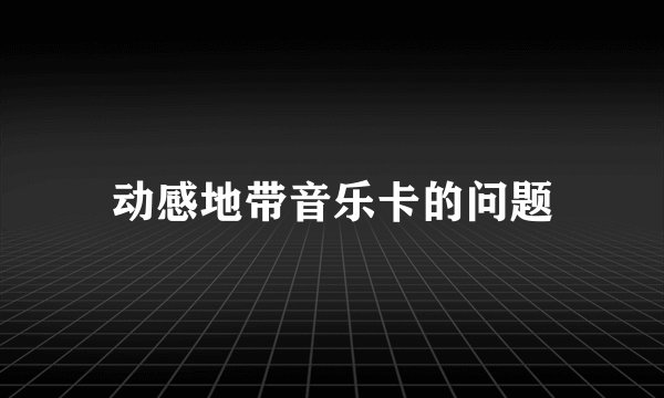 动感地带音乐卡的问题