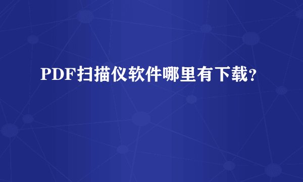 PDF扫描仪软件哪里有下载？
