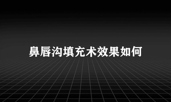 鼻唇沟填充术效果如何