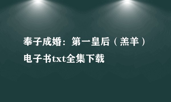 奉子成婚：第一皇后（羔羊）电子书txt全集下载