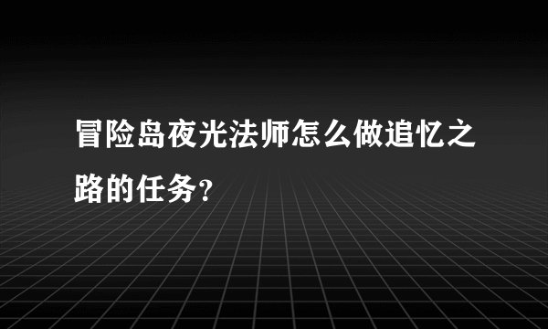 冒险岛夜光法师怎么做追忆之路的任务？